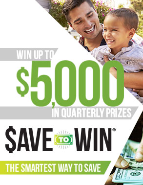Win up to $5,000 in quarterly prizes.  Save to Win! The smartest way to save.